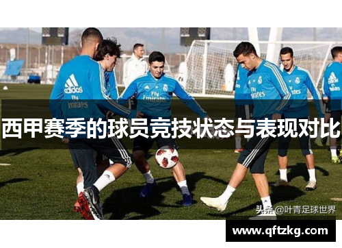 西甲赛季的球员竞技状态与表现对比